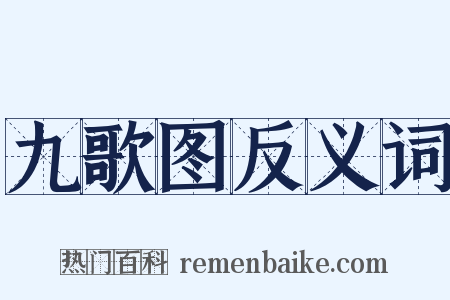 九歌图反义词是什么意思的图片